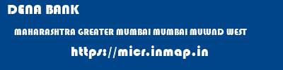 DENA BANK  MAHARASHTRA GREATER MUMBAI MUMBAI MULUND WEST  micr code